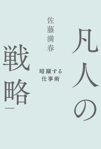 凡人の戦略 暗躍する仕事術[本/雑誌] / 佐藤満春/著