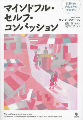 マインドフル・セルフ・コンパッション 批判的な内なる声を克服する / 原タイトル:The self‐compassionate teen[本/雑誌] / カレン・ブルース/著 岩壁茂/監訳 浅田仁子/訳
