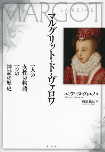 マルグリット・ド・ヴァロワ 一人の女性の物語、一つの神話の歴史 / 原タイトル:Marguerite de Valois[本/雑誌] / エリアーヌ・ヴィエノ/著 鍛治義弘/訳