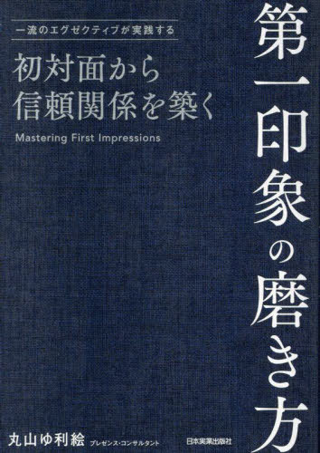 初対面から信頼関係を築く第一印象の磨き方 一流のエグゼクティブが実践する[本/雑誌] / 丸山ゆ利絵/著のサムネイル
