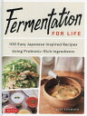 Fermentation for Life: 100 Easy Japanese Inspired Recipes Using Probiotic-rich I...