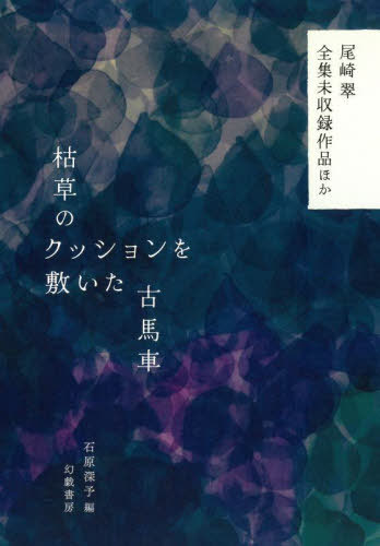 枯草のクッションを敷いた古馬車 尾崎翠全集未収録作品ほか[本/雑誌] / 尾崎翠/著訳 石原深予/編