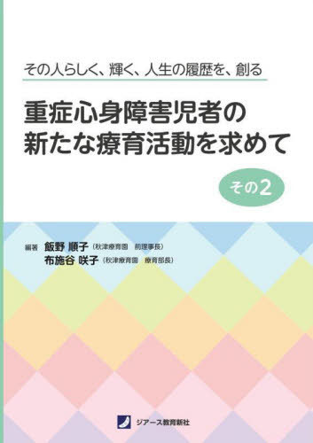重症心身障害児者の新たな療育活動を求めて[本/雑誌] その2 その人らしく、輝く、人生の履歴を、創る / 飯野順子/編著 布施谷咲子/編著