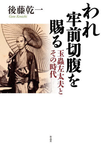 われ牢前切腹を賜る 玉蟲左太夫とその時代[本/雑誌] / 後藤乾一/著