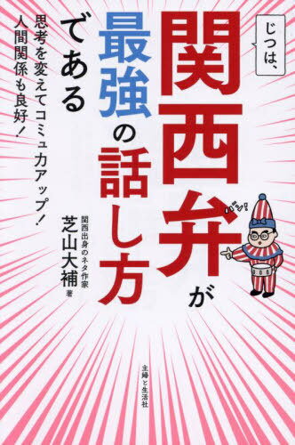 じつは、関西弁が最強の話し方である 思考を変えてコミュ力アップ!人間関係も良好![本/雑誌] / 芝山大補/著