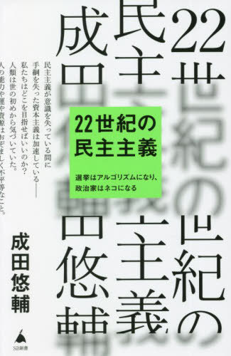 22世紀の民主主義 選挙はアルゴリズムになり、政治家はネコになる[本/雑誌] (SB新書) / 成田悠輔/著
