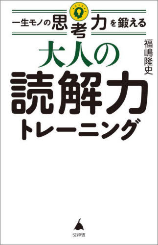 一生モノの思考力を鍛える大人の読解力トレーニング[本/雑誌] (SB新書) / 福嶋隆史/著