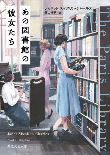 あの図書館の彼女たち / 原タイトル:THE PARIS LIBRARY[本/雑誌] (創元文芸文庫) / ジャネット・スケスリン・チャールズ/著 高山祥子/訳