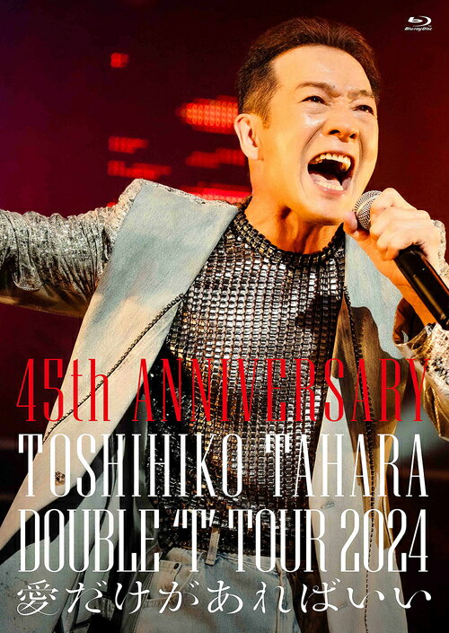 45th ANNIVERSARY DOUBLE ’T’ TOUR 2024 愛だけがあればいい[Blu-ray] / 田原俊彦
