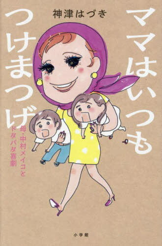 ママはいつもつけまつげ 母・中村メイコとドタバタ喜劇[本/雑誌] / 神津はづき/著