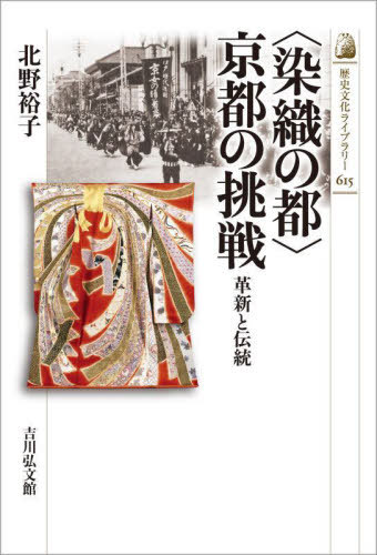 〈染織の都〉京都の挑戦 革新と伝統[本/雑誌] (歴史文化ライブラリー) / 北野裕子/著