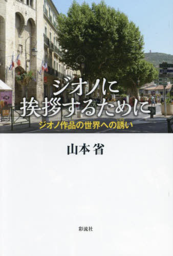 ジオノに挨拶するために ジオノ作品の世界への誘い[本/雑誌] / 山本省/著