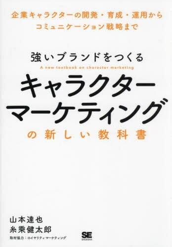 強いブランドをつくるキャラクターマーケティングの新しい教科書 企業キャラクターの開発・育成・運用からコミュニケーション戦略まで[本/雑誌] / 山本達也/著 糸乘健太郎/著
