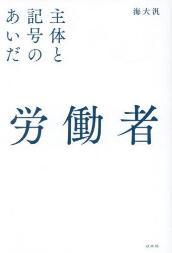 労働者 主体と記号のあいだ[本/雑誌] (大分大学経済学部創立100周年記念叢書) / 海大汎/著