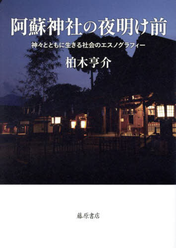 阿蘇神社の夜明け前 神々とともに生きる社会のエスノグラフィー[本/雑誌] / 柏木亨介/著