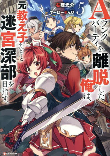 Aランクパーティを離脱した俺は、元教え子たちと迷宮深部を目指す。 5[本/雑誌] (Kラノベブックス) / 右薙光介/〔著〕