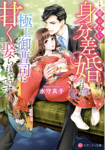 愛のない身分差婚のはずが、極上御曹司に甘く娶られそうです[本/雑誌] (エタニティ文庫) / 水守真子/著
