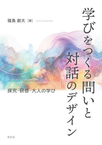 学びをつくる問いと対話のデザイン 探究・研修・大人の学び[本/雑誌] / 福島創太/著
