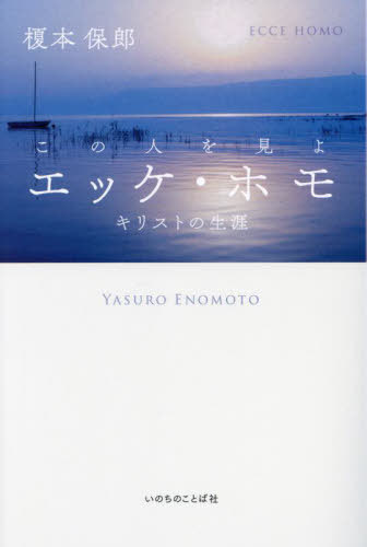 エッケ・ホモ〈この人を見よ〉 キリストの生涯[本/雑誌] / 榎本保郎/著