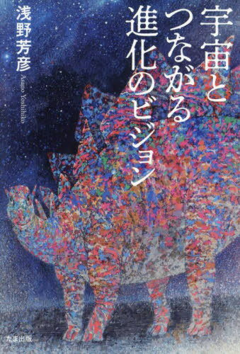 宇宙とつながる進化のビジョン[本/雑誌] / 浅野芳彦/著