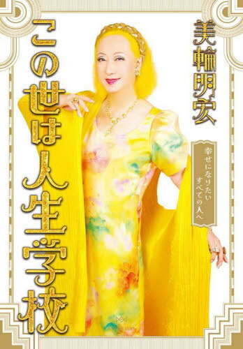 この世は人生学校 幸せになりたいすべての人へ[本/雑誌] / 美輪明宏/著