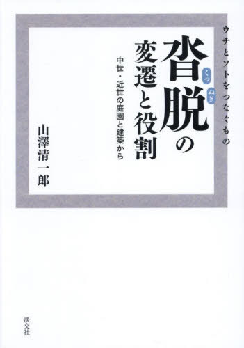 ウチとソトをつなぐもの沓脱の変遷と役割 中世・近世の庭園と建築から[本/雑誌] / 山澤清一郎/著