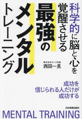 科学的に脳と心を覚醒させる最強のメンタルトレーニング 成功を信じられる人だけが成功する[本/雑誌] / 西田一見/著