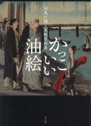 かっこいい油絵 司馬江漢と亜欧堂田善[本/雑誌] / 司馬江漢/〔画〕 亜欧堂田善/〔画〕 府中市美術館/編・著