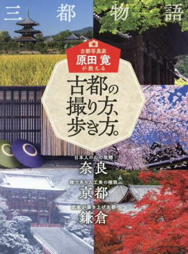 古都写真家原田寛が教える古都の撮り方、歩き方。 日本人の心の故郷奈良 雅であり人工美の極致京都 武..