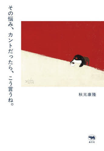 その悩み、カントだったら、こう言うね。[本/雑誌] / 秋元康隆/著