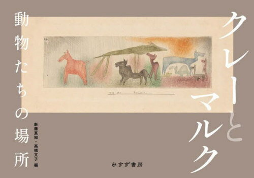 クレーとマルク 動物たちの場所[本/雑誌] / クレー/著 マルク/著 新藤真知/編 高橋文子/編