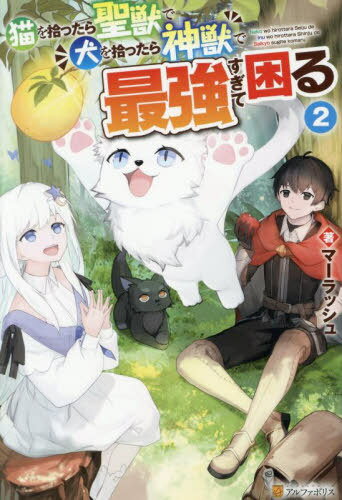 猫を拾ったら聖獣で犬を拾ったら神獣で最強すぎて困る 2[本/雑誌] / マーラッシュ/著
