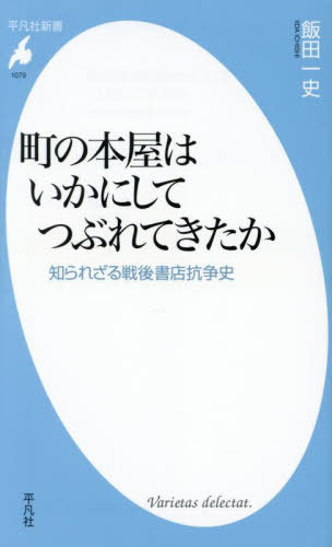 町の本屋はいかにしてつぶれてきたか 知られざる戦後書店抗争史[本/雑誌] (平凡社新書) / 飯田一史/著