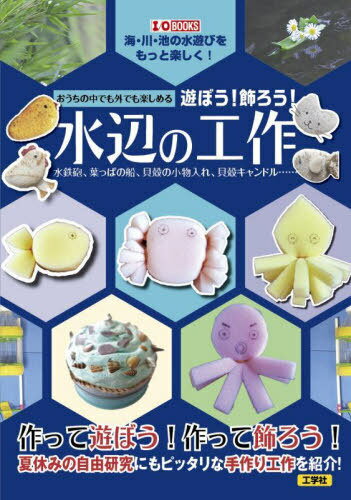 おうちの中でも外でも楽しめる遊ぼう!飾ろう!水辺の工作 水鉄砲、葉っぱの船、貝殻の小物入れ、貝殻キャンドル...... 海・川・池の水遊びをもっと楽しく![本/雑誌] (I/O) / IO編集部/編集