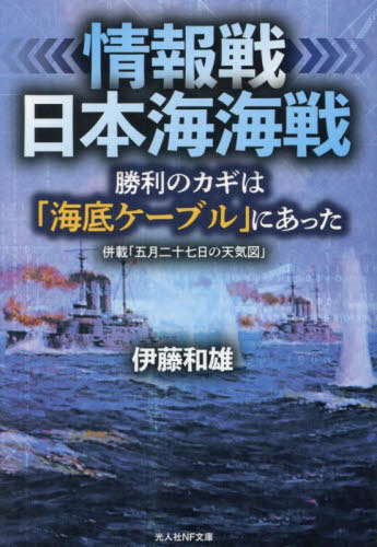 情報戦日本海海戦 勝利のカギは「海底ケーブル」にあった[本/雑誌] (光人社NF文庫) / 伊藤和雄/著