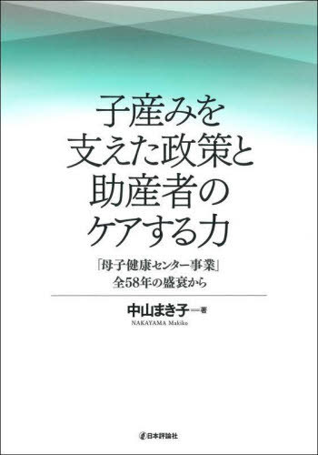 子産みを支えた政策と助産者のケアする力 「母子健康センター事業」全58年の盛衰から[本/雑誌] / 中山まき子/著