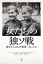女たちの独ソ戦 彼女たちはなぜ戦場へ行ったか / 原タイトル:Soviet Women on the Frontline in the Second World...