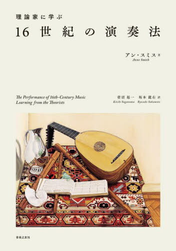 理論家に学ぶ16世紀の演奏法 / 原タイトル:THE PERFORMANCE OF 16th CENTURY MUSIC[本/雑誌] / アン・スミス/著 菅沼起一/訳 坂本龍右/訳