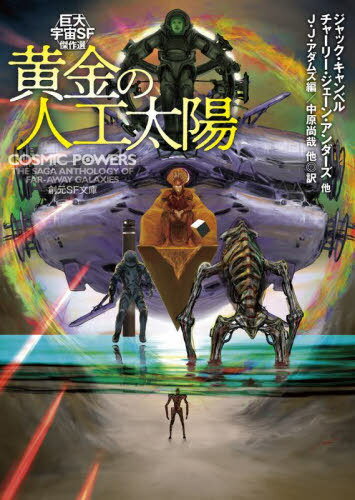 黄金の人工太陽 巨大宇宙SF傑作選 / 原タイトル:COSMIC POWERS[本/雑誌] (創元SF文庫) / ジャック・キャンベル/他〔著〕 チャーリー・ジェーン・アンダーズ/他〔著〕 ジョン・ジョゼフ・アダムズ/編 中原尚哉/他訳