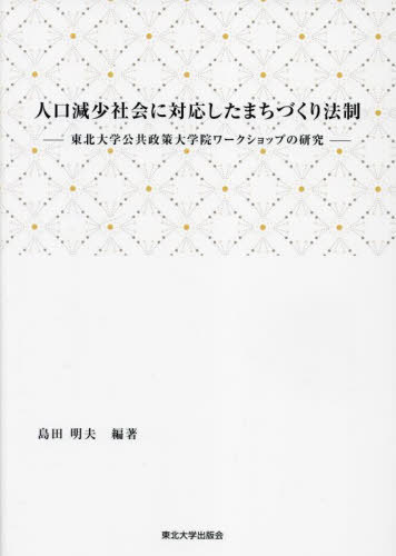 人口減少社会に対応したまちづくり法制 東北大学公共政策大学院ワークショップの研究[本/雑誌] / 島田明夫/編著