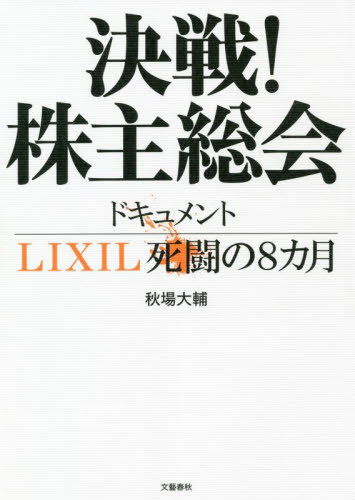 決戦!株主総会 ドキュメントLIXIL死闘の8カ月[本/雑誌] / 秋場大輔/著