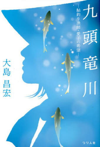 九頭竜川 鮎釣り漁師・愛子の希望[本/雑誌] / 大島昌宏/著