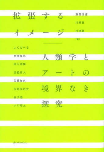 拡張するイメージ 人類学とアートの境界なき探究[本/雑誌] / 藤田瑞穂/編 川瀬慈/編 村津蘭/編 ふくだぺろ/〔ほか執筆〕