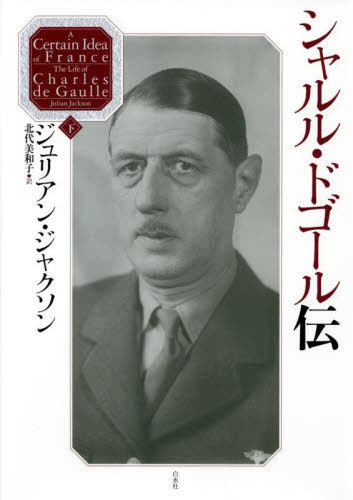 シャルル・ドゴール伝 下 / 原タイトル:A Certain Idea of France[本/雑誌] / ジュリアン・ジャクソン/著 北代美和子/訳