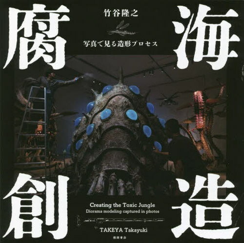 腐海創造 写真で見る造形プロセス[本/雑誌] / 竹谷隆之/著
