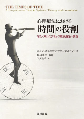 心理療法における「時間」の役割 ミラノ派システミック家族療法の実践 / 原タイトル:THE TIMES OF TIME[本/雑誌] / ルイジ・ボスコロ/著 パオロ・ベルトランド/著 亀口憲治/監訳 下川政洋/訳