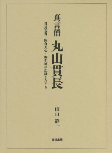 真言僧丸山貫長 貫長文書、岡倉天心・堀至徳の記録をたどる[本/雑誌] / 山口靜一/著