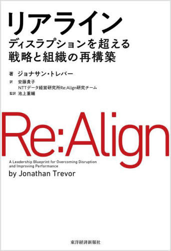 リアライン ディスラプションを超える戦略と組織の再構築 / 原タイトル:Re:Align[本/雑誌] / ジョナサン・トレバー/著 安藤貴子/訳 NTTデータ経営研究所Re:Align研究チーム/訳 池上重輔/監訳