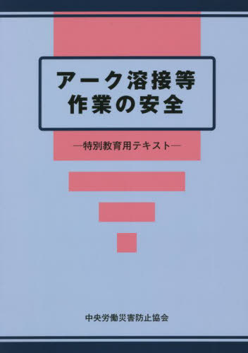 アーク溶接等作業の安全 特別教育用テキスト[本/雑誌] [第8版] / 中央労働災害防止協会/編
