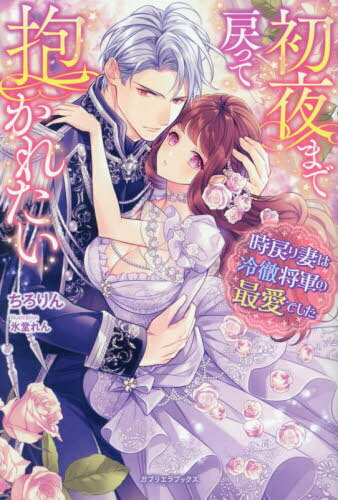 初夜まで戻って抱かれたい 時戻り妻は冷徹将軍の最愛でした[本/雑誌] (ガブリエラブックス) / ちろりん..